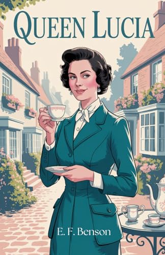 Queen Lucia: A Hilarious Tale of Social Rivalry and British Charm von Independently published