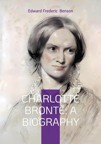 Charlotte Brontë: A Biography: The Turbulent Life and Revolutionary Works of Yorkshire's Most Celebrated Novelist von BoD – Books on Demand – Frankreich