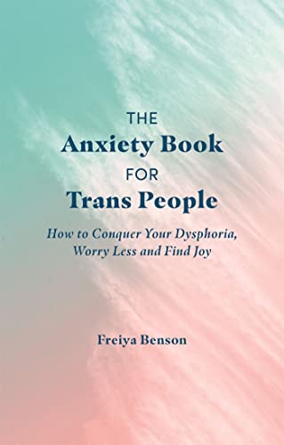 The Anxiety Book for Trans People: How to Conquer Your Dysphoria, Worry Less and Find Joy von Jessica Kingsley Publishers