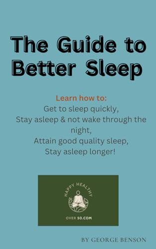 The Guide to Better Sleep: Learn how to get to sleep quicker, stay asleep for longer and significantly improve your sleeping quality. von Independently published