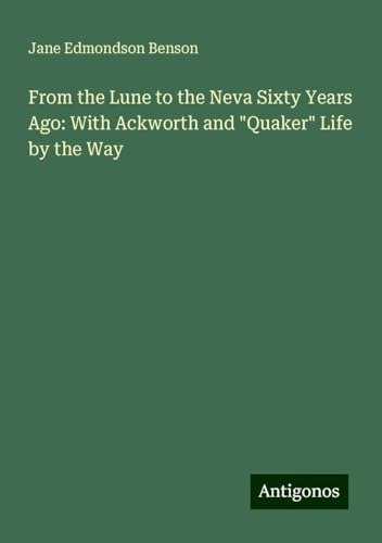 From the Lune to the Neva Sixty Years Ago: With Ackworth and "Quaker" Life by the Way von Antigonos Verlag