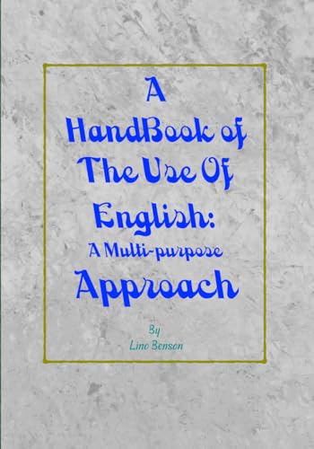 A Handbook of the Use of English: A Multi-Purpose Approach: A 406 Page Textbook of 3 Parts comprising 22 Chapters covering English curriculum that is ... to cater for First Year University Students.