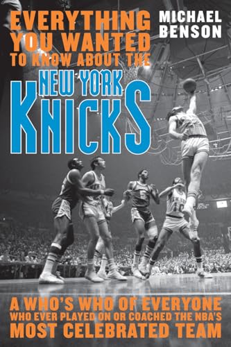 Everything You Wanted to Know About the New York Knicks: A Who's Who of Everyone Who Ever Played On or Coached the NBA's Most Celebrated Team