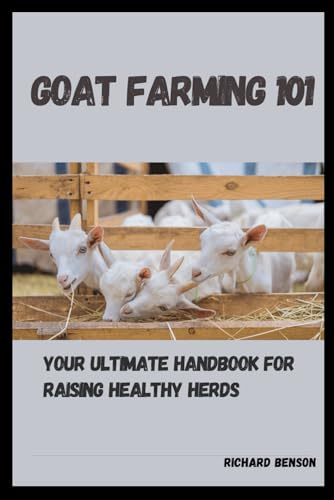 Goat Farming 101: Your Ultimate Handbook For Raising Healthy Herds von Independently published