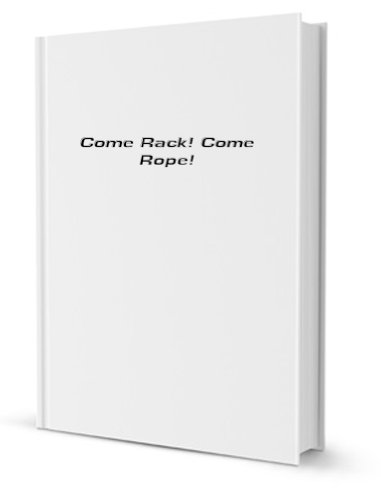 Come Rack! Come Rope! Come Rack! Come Rope!