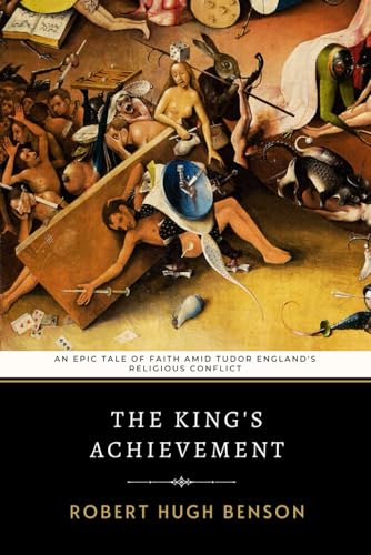 The King's Achievement: Benson's Epic Tale of Faith Amid Tudor England's Religious Conflict The King's Achievement: Benson's Epic Tale of Faith Amid Tudor England's Religious Conflict von Independently published