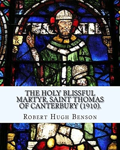 The holy blissful martyr, Saint Thomas of Canterbury (1910). By: Robert Hugh Benson, and By: Thomas Becket also known as Saint Thomas of Canterbury: ... from 1162 until his murder in 1170. von Createspace Independent Publishing Platform