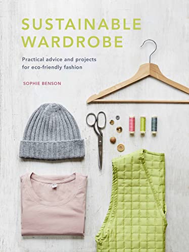 Sustainable Wardrobe: Practical advice and projects for eco-friendly fashion (6) (Sustainable Living Series, Band 6)