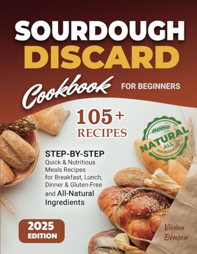 Sourdough Discard Cookbook for Beginners: 105+ Step-By-Step Quick & Nutritious Meals Recipes for Breakfast, Lunch, Dinner & Gluten-Free and All-Natural Ingredients von Independently published