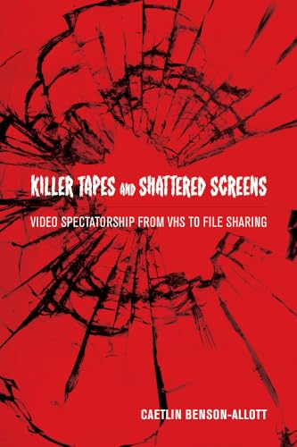 Killer Tapes and Shattered Screens: Video Spectatorship From VHS to File Sharing von University of California Press