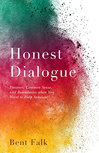 Honest Dialogue: Presence, Common Sense, and Boundaries When You Want to Help Someone