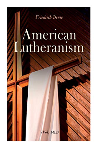 American Lutheranism (Vol. 1&2): Early History of American Lutheranism and the Tennessee Synod & The United Lutheran Church von e-artnow