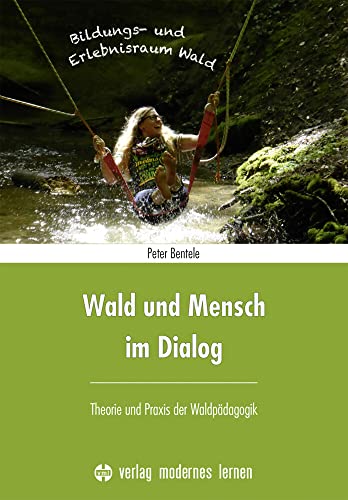 Wald und Mensch im Dialog: Theorie und Praxis der Waldpädagogik von Modernes Lernen Borgmann