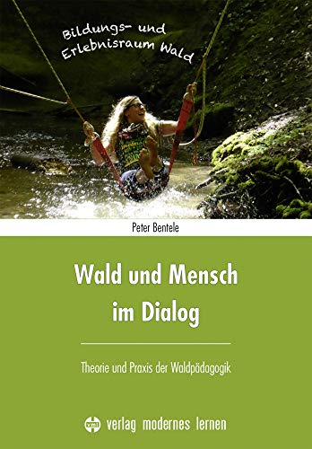 Wald und Mensch im Dialog: Theorie und Praxis der Waldpädagogik Wald und Mensch im Dialog: Theorie und Praxis der Waldpädagogik von Modernes Lernen Borgmann