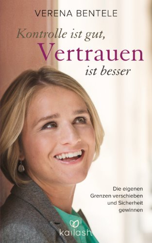 Kontrolle ist gut, Vertrauen ist besser: Die eigenen Grenzen verschieben und Sicherheit gewinnen Kontrolle ist gut, Vertrauen ist besser: Die eigenen Grenzen verschieben und Sicherheit gewinnen