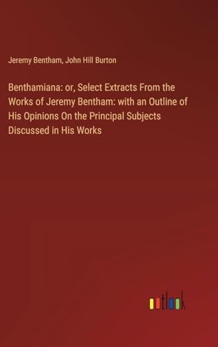 Benthamiana: or, Select Extracts From the Works of Jeremy Bentham: with an Outline of His Opinions On the Principal Subjects Discussed in His Works von Outlook Verlag