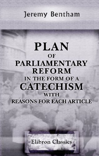 Plan of Parliamentary Reform, in the Form of a Catechism, with Reasons for Each Article: With an Introduction, Shewing the Necessity of Radical, and the Inadequacy of Moderate, Reform Plan of Parliamentary Reform, in the Form of a Catechism, with Reasons for Each Article: With an Introduction, Shewing the Necessity of Radical, and the Inadequacy of Moderate, Reform von Adamant Media Corporation