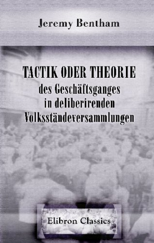 Tactik oder Theorie des Geschäftsganges in deliberirenden Volksständeversammlungen: Nach dessen hinterlassenen Papieren bearbeitet von Et. Dumont von Adamant Media Corporation