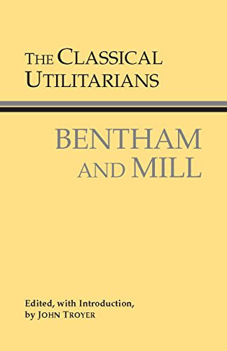 The Classical Utilitarians: Bentham and Mill (Hackett Classics)
