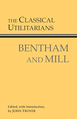 The Classical Utilitarians: Bentham and Mill (Hackett Classics)