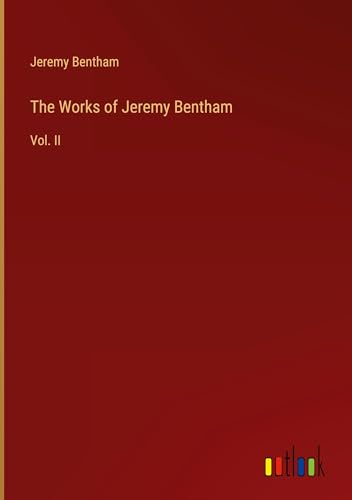The Works of Jeremy Bentham: Vol. II
