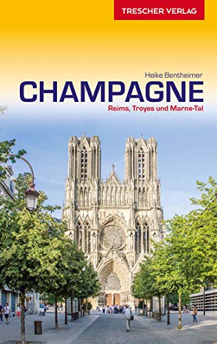 Reiseführer Champagne: Reims, Troyes, Marne-Tal, Forêt d’Orient, Pays du Der und Côte des Bar (Trescher-Reiseführer)