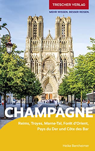 TRESCHER Reiseführer Champagne: Reims, Troyes, Marne-Tal, Forêt d’Orient, Pays du Der und Côte des Bar von Trescher Verlag GmbH