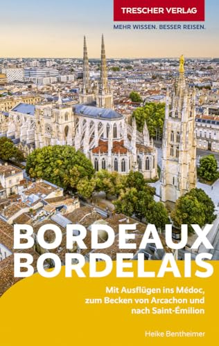 TRESCHER Reiseführer Bordeaux und das Bordelais: Mit Ausflügen ins Médoc, zum Becken von Arcachon und nach Saint-Émilion von TRESCHER