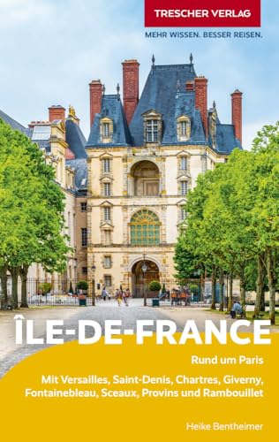TRESCHER Reiseführer Île-de-France: Rund um Paris. Mit Versailles, Saint-Denis, Chartres, Giverny, Fontainebleau, Sceaux, Provins und Rambouillet TRESCHER Reiseführer Île-de-France: Rund um Paris. Mit Versailles, Saint-Denis, Chartres, Giverny, Fontainebleau, Sceaux, Provins und Rambouillet von Trescher Verlag GmbH