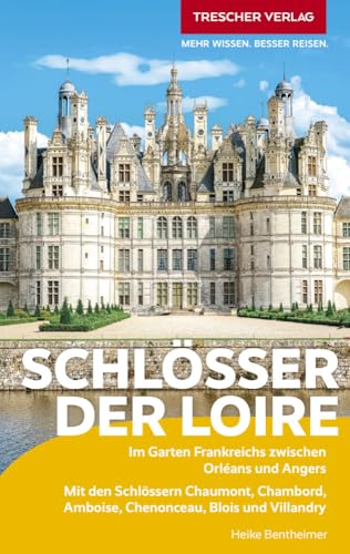 TRESCHER Reiseführer Schlösser der Loire: Im Garten Frankreichs zwischen Orléans und Angers. Mit den Schlössern Chaumont, Chambord, Amboise, Chenonceau, Blois und Villandry von TRESCHER