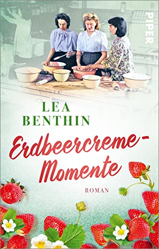Erdbeercreme-Momente (Die Kochschule 1): Roman | Nostalgische Saga rund um die Schülerinnen einer Kochschule in den 1950ern von Piper Taschenbuch