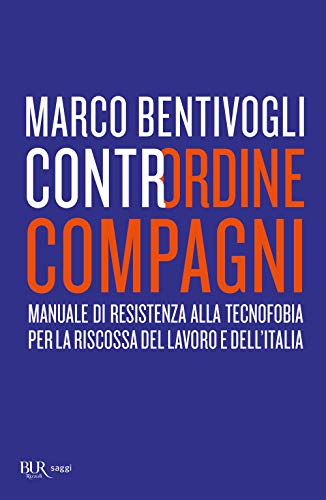 Contrordine compagni. Manuale di resistenza alla tecnofobia per la riscossa del lavoro e dell'Italia (BUR Saggi) von BUR
