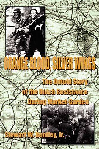 Orange Blood, Silver Wings: The Untold Story of the Dutch Resistance During Market-Garden von Authorhouse
