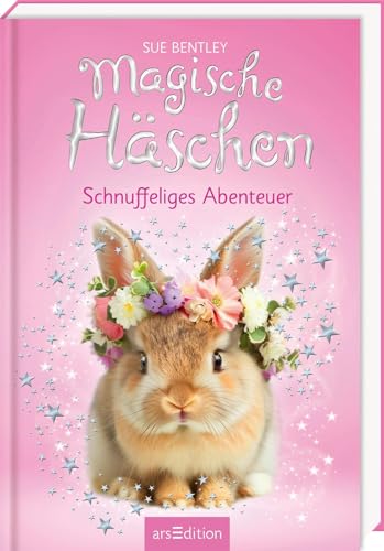 Magische Häschen – Schnuffeliges Abenteuer: Zauberhaftes Kinderbuch über Tiere, Magie und Freundschaft ab 7 Jahre von arsEdition GmbH