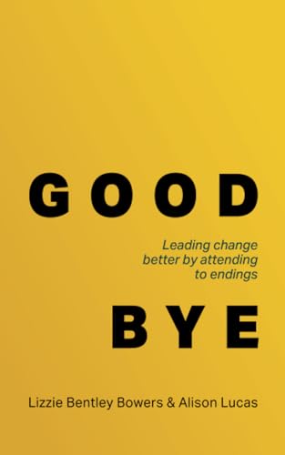 Good Bye: Leading change better by attending to endings Good Bye: Leading change better by attending to endings von Practical Inspiration Publishing