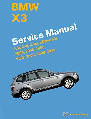 BMW X3 (E83) Service Manual: 2004, 2005, 2006, 2007, 2008, 2009, 2010: 2.5i, 3.0i, 3.0si, Xdrive 30i