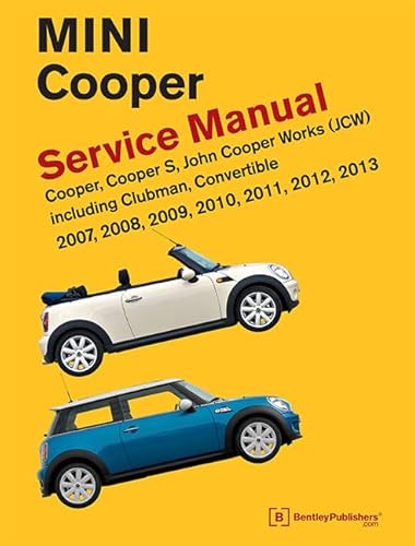Mini Cooper (R55, R56, R57) Service Manual: 2007, 2008, 2009, 2010, 2011, 2012, 2013: Cooper, Cooper S, John Cooper Works (Jcw) Including Clubman, ... Works (JCW) Including Clubman, Convertible