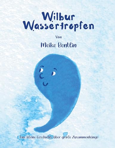 Wilbur und Wonda Wassertropfen: Eine kleine Geschichte über große Zusammenhänge von Book on Demand