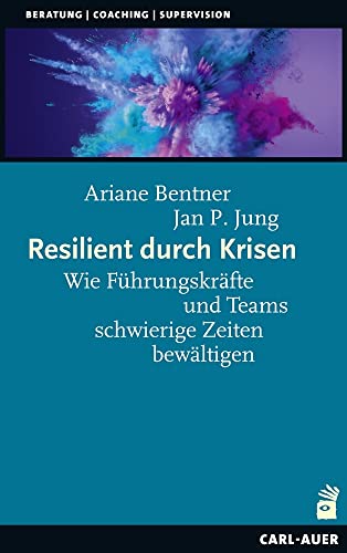 Resilient durch Krisen: Wie Führungskräfte und Teams schwierige Zeiten bewältigen (Beratung, Coaching, Supervision) von Auer-System-Verlag, Carl