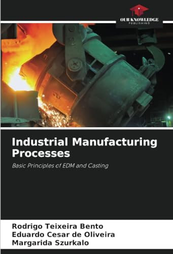Industrial Manufacturing Processes: Basic Principles of EDM and Casting von Our Knowledge Publishing