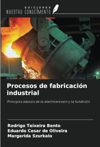 Procesos de fabricación industrial: Principios básicos de la electroerosión y la fundición von Ediciones Nuestro Conocimiento