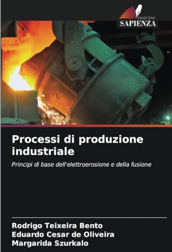 Processi di produzione industriale: Principi di base dell'elettroerosione e della fusione von Edizioni Sapienza