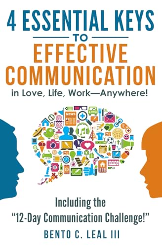 4 Essential Keys to Effective Communication in Love, Life, Work--Anywhere!: Including the "12-Day Communication Challenge!" 4 Essential Keys to Effective Communication in Love, Life, Work--Anywhere!: Including the "12-Day Communication Challenge!"