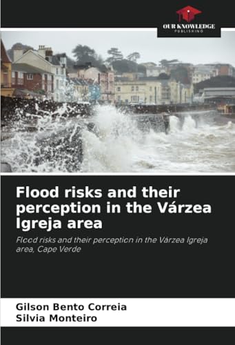 Flood risks and their perception in the Várzea Igreja area: Flood risks and their perception in the Várzea Igreja area, Cape Verde von Our Knowledge Publishing