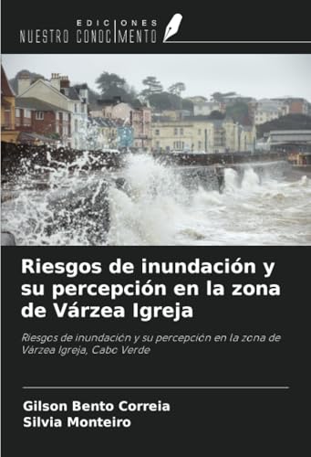 Riesgos de inundación y su percepción en la zona de Várzea Igreja: Riesgos de inundación y su percepción en la zona de Várzea Igreja, Cabo Verde von Ediciones Nuestro Conocimiento