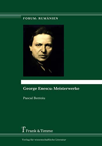 George Enescu: Meisterwerke: Aus dem Rumänischen übersetzt von Larisa Schippel und Julia Richter unter Mitarbeit von Raluca Știrbăț (Forum: Rumänien) von Frank & Timme