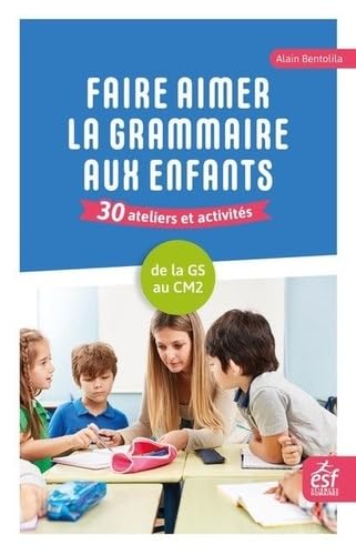 Faire aimer la grammaire aux enfants 30 ateliers et activités: de la grande section au CM2 von ESF