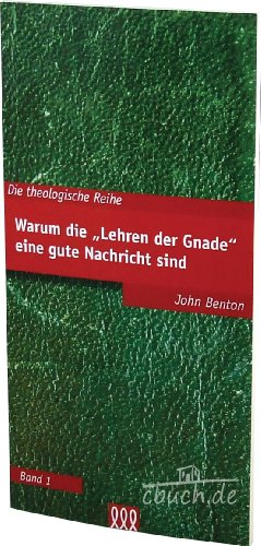 Warum die Lehren der Gnade eine gute Nachricht sind (Die theologische Reihe)