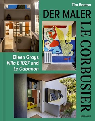 Le Corbusier – Der Maler: Eileen Grays Villa E 1027 und Le Cabanon von Birkhäuser