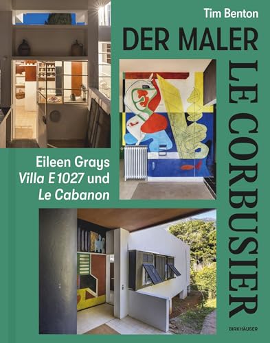 Le Corbusier – Der Maler: Eileen Grays Villa E 1027 und Le Cabanon von Birkhäuser